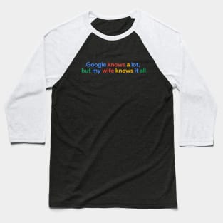 Google knows a lot , but my wife knows it all Baseball T-Shirt